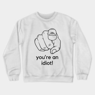 You're an idiot! A funny saying design Crewneck Sweatshirt